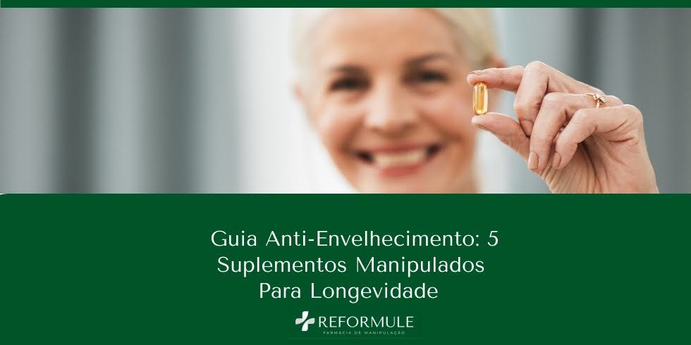 Guia Anti-Envelhecimento: 5 Suplementos Manipulados Para Longevidade