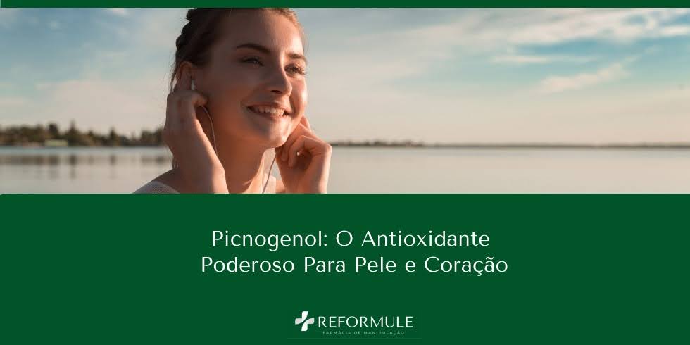 Picnogenol: O Antioxidante Poderoso Para Pele e Coração