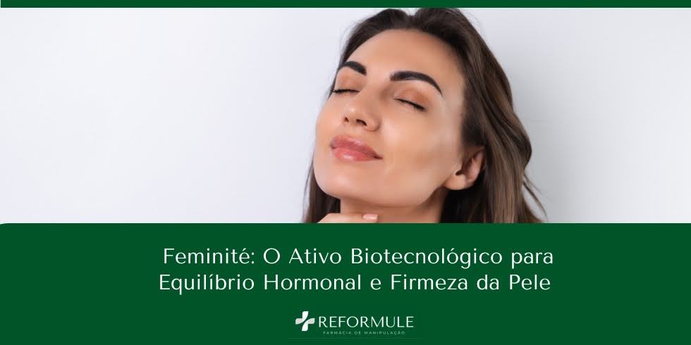 Feminité: O Ativo Biotecnológico para Equilíbrio Hormonal e Firmeza da Pele