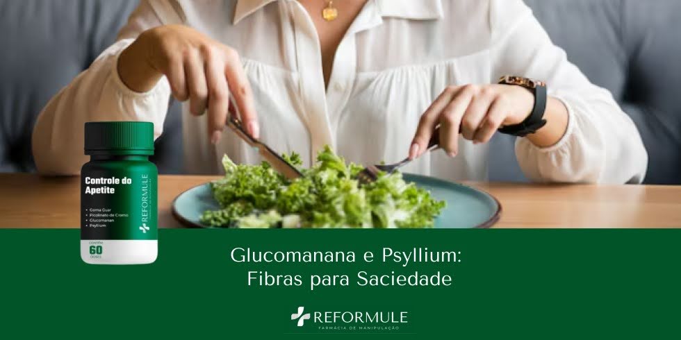 Glucomanana e Psyllium: Fibras para Saciedade